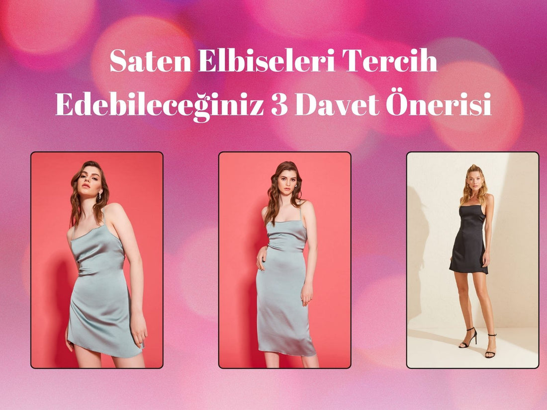 Saten Elbiseleri Tercih Edebileceğiniz 3 Davet Önerisi