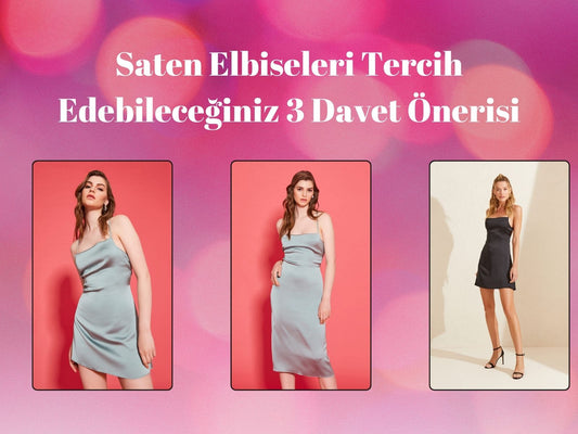 Saten Elbiseleri Tercih Edebileceğiniz 3 Davet Önerisi